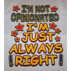 IM NOT OPINIONATED, IM JUST ALWAYS RIGHT TEE SHIRT SIZE 