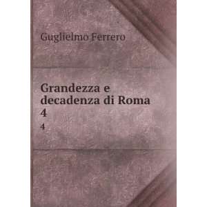   Grandezza e decadenza di Roma . 4 Guglielmo, 1871 1942 Ferrero Books