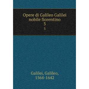   Galilei nobile fiorentino. 3 Galileo, 1564 1642 Galilei Books