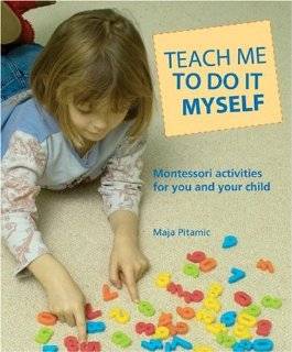 Teach Me to Do It Myself Montessori Activities for You and Your Child