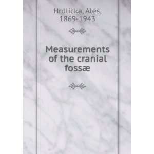   Measurements of the cranial fossÃ¦ Ales, 1869 1943 Hrdlicka Books