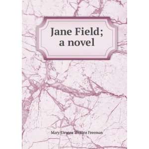  Jane Field; a novel Mary Eleanor Wilkins Freeman Books
