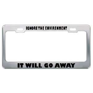  Ignore The Environment It Will Go Away Metal License Plate 