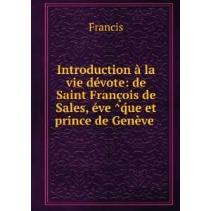   ois de Sales, Ã©ve ÌqÌue et prince de GenÃ¨ve . Francis Books
