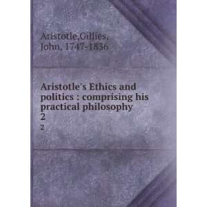   his practical philosophy. 2 Gillies, John, 1747 1836 Aristotle Books