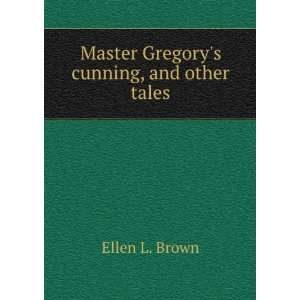  Master Gregorys cunning, and other tales Ellen L. Brown Books