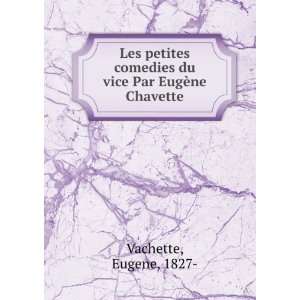   comedies du vice Par EugÃ¨ne Chavette Eugene, 1827  Vachette Books