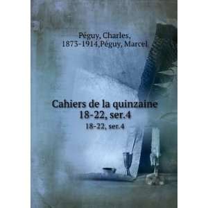  Cahiers de la quinzaine. 18 22, ser.4 Charles, 1873 1914,PÃ©guy 