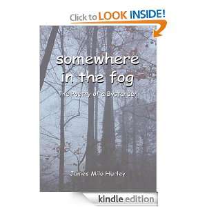 somewhere in the fogThe Poetry of a Bystander James Milo Hurley 