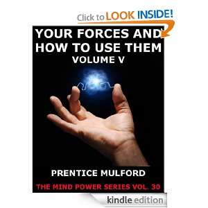 Your Forces And How To Use Them   Volume 5 (The Mind Power Series 