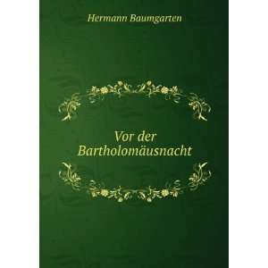  Vor der BartholomÃ¤usnacht Hermann Baumgarten Books
