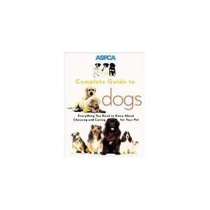 ASPCA Complete Guide to Dogs by American Society for  