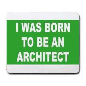  I WAS BORN TO BE AN ARCHITECT Mousepad