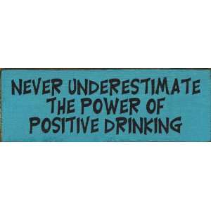  Never underestimate the power of positive drinking Wooden 