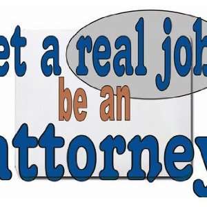  get a real job be an attorney Mousepad