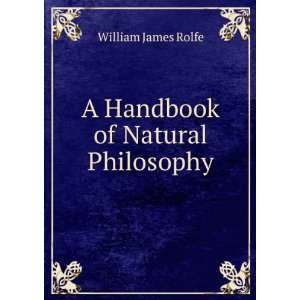    A Handbook of Natural Philosophy William James Rolfe Books