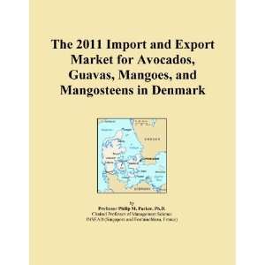 The 2011 Import and Export Market for Avocados, Guavas, Mangoes, and 