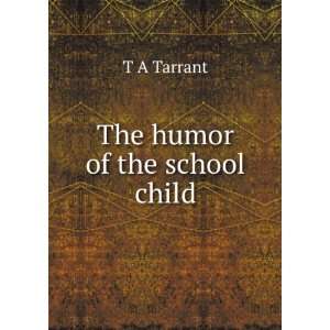  The humor of the school child T A Tarrant Books