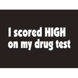  #175 I Scored High On My Drug Test Bumper Sticker / Vinyl 