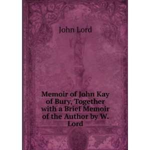 Memoir of John Kay of Bury, Together with a Brief Memoir of the Author 