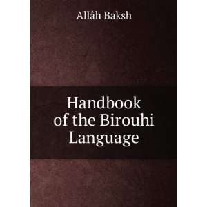 Handbook of the Birouhi Language AllÃ¢h Baksh Books