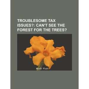  Troublesome tax issues? cant see the forest for the 
