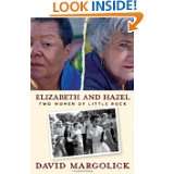 Elizabeth and Hazel Two Women of Little Rock by David Margolick (Oct 