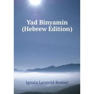 Yad Binyamin (Hebrew Edition) Ignatz Leopold Rosner  