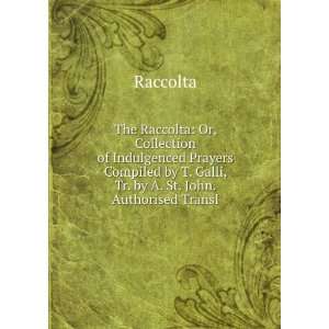 The Raccolta Or, Collection of Indulgenced Prayers 