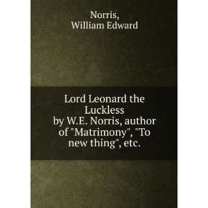 Lord Leonard the Luckless. by W.E. Norris, author of Matrimony, To 