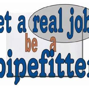  get a real job be a pipefitter Mousepad