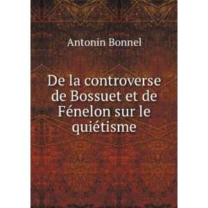   de Bossuet et de FÃ©nelon sur le quiÃ©tisme Antonin Bonnel Books