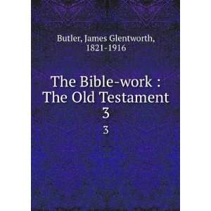  The Bible work  The Old Testament. 3 James Glentworth 