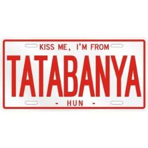 NEW  KISS ME , I AM FROM TATABANYA  HUNGARY LICENSE PLATE SIGN CITY