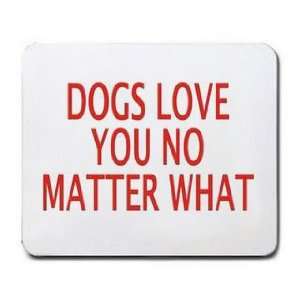  DOGS LOVE YOU NO MATTER WHAT Mousepad