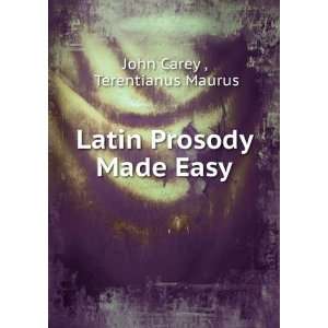    Latin Prosody Made Easy Terentianus Maurus John Carey  Books