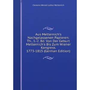   . 1773 1815 (German Edition) Clemens Wenzel Lothar Metternich Books