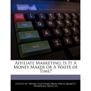  Affiliate Marketing; Is It A Money Maker or A Waste of 