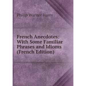  French Anecdotes With Some Familiar Phrases and Idioms 