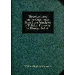   Political Economy be Disregarded at . William Neilson Hancock Books