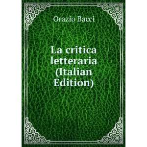    La critica letteraria (Italian Edition) Orazio Bacci Books