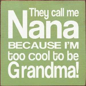   Nana because Im too cool to be Grandma Wooden Sign