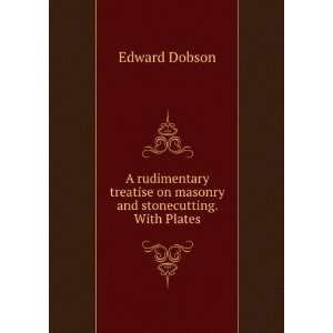   on masonry and stonecutting. With Plates Edward Dobson Books