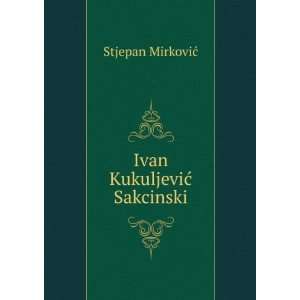  Ivan KukuljeviÄ? Sakcinski Stjepan MirkoviÄ? Books