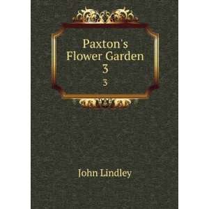  Paxtons Flower Garden. 3 Sir Joseph Paxton John Lindley Books