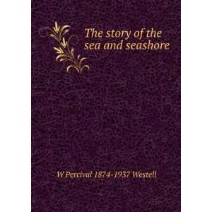   The story of the sea and seashore W Percival 1874 1937 Westell Books