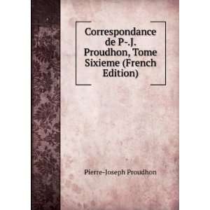   Proudhon, Tome Sixieme (French Edition) Pierre Joseph Proudhon Books