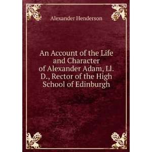 An Account of the Life and Character of Alexander Adam, Ll.D., Rector 