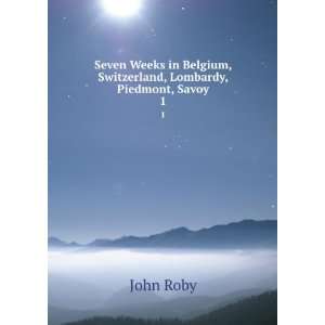   Belgium, Switzerland, Lombardy, Piedmont, Savoy. 1 John Roby Books