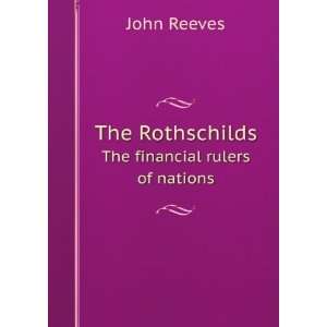  The Rothschilds the financial rulers of nations; John. Reeves Books